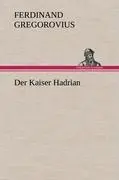 Cover: 9783847250173 | Der Kaiser Hadrian | Ferdinand Gregorovius | Buch | 392 S. | Deutsch