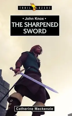 Cover: 9781781910573 | John Knox: The Sharpened Sword | Catherine Mackenzie | Taschenbuch