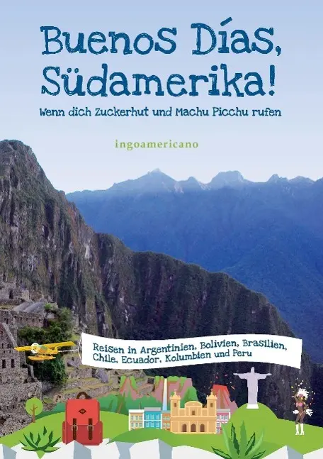 Cover: 9783732351473 | Buenos Días, Südamerika | Wenn dich Zuckerhut und Machu Picchu rufen