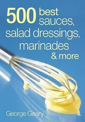 Cover: 9780778802273 | 500 Best Sauces, Salad Dressings, Marinades and More | George Geary