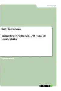 Cover: 9783346432773 | Tiergestützte Pädagogik. Der Hund als Lernbegleiter | Streimelweger