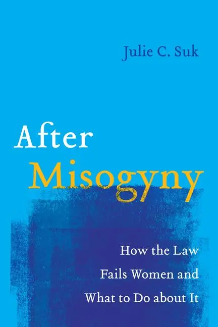 Cover: 9780520402973 | After Misogyny | How the Law Fails Women and What to Do about It | Suk