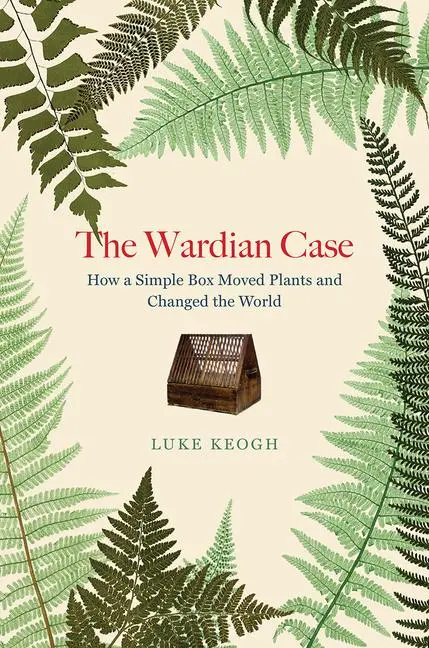 Cover: 9780226823973 | The Wardian Case | How a Simple Box Moved Plants and Changed the World