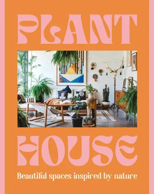 Cover: 9781460764473 | Plant House | Beautiful Spaces Inspired by Nature | Harper By Design
