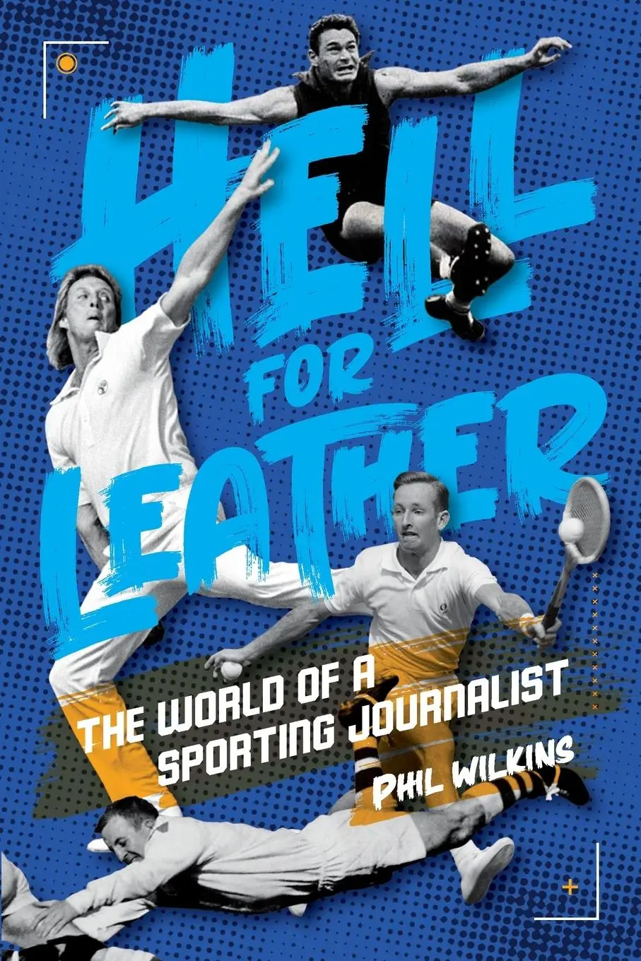 Cover: 9781925914573 | Hell for Leather | The World of a Sporting Journalist | Phil Wilkins