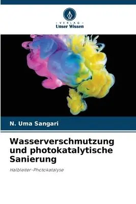 Cover: 9786205284773 | Wasserverschmutzung und photokatalytische Sanierung | N. Uma Sangari