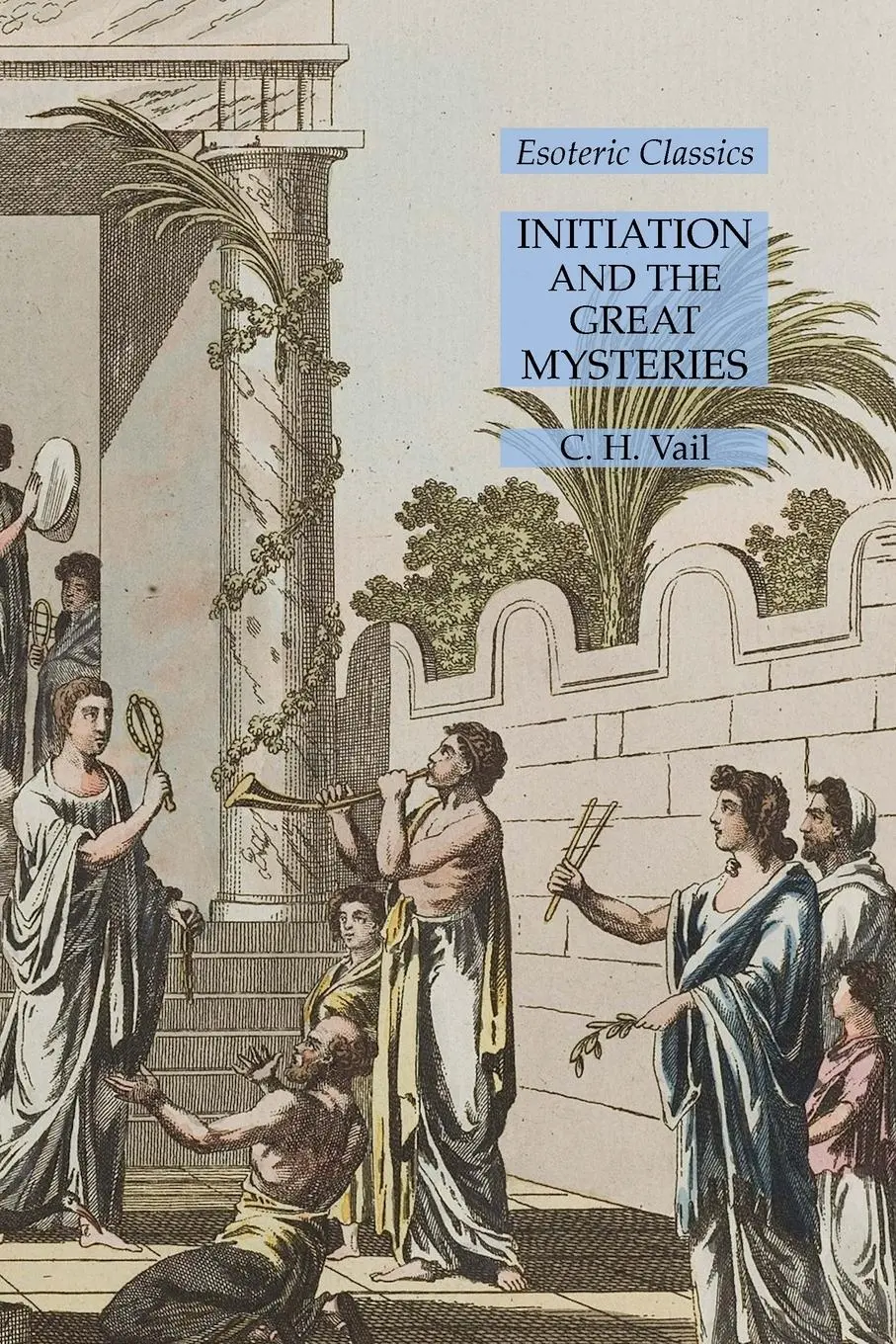 Cover: 9781631185373 | Initiation and the Great Mysteries | Esoteric Classics | C. H. Vail