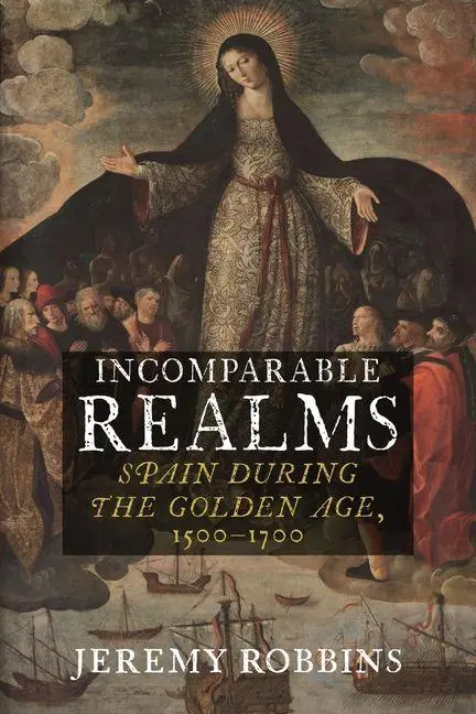 Cover: 9781789145373 | Incomparable Realms | Spain during the Golden Age, 1500-1700 | Robbins