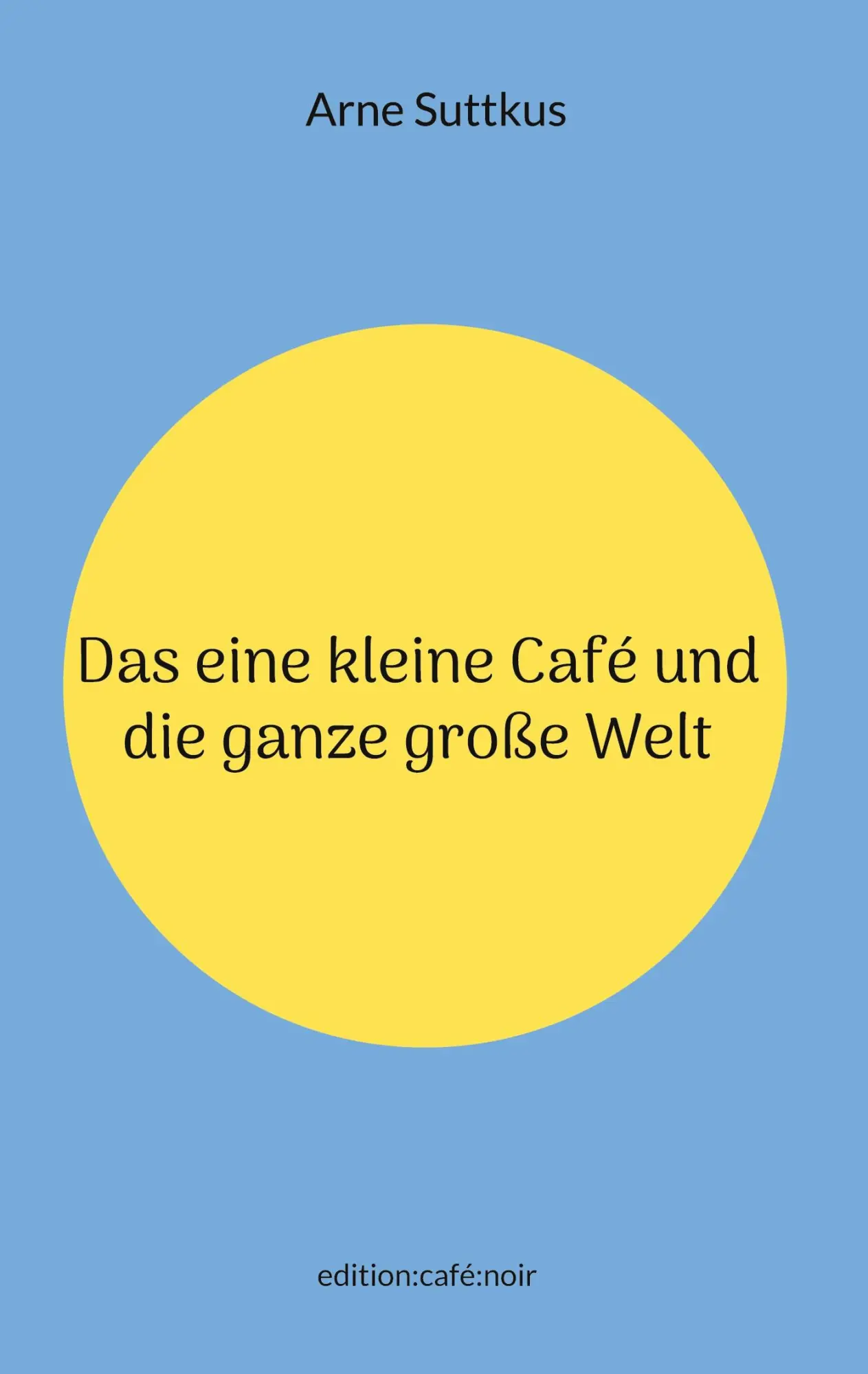 Cover: 9783695725373 | Das eine kleine Café und die ganze große Welt | Arne Suttkus | Buch
