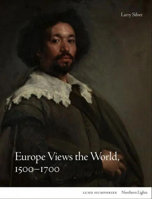 Cover: 9781848225473 | Europe Views the World, 1500-1700 | Larry Silver | Buch | Gebunden