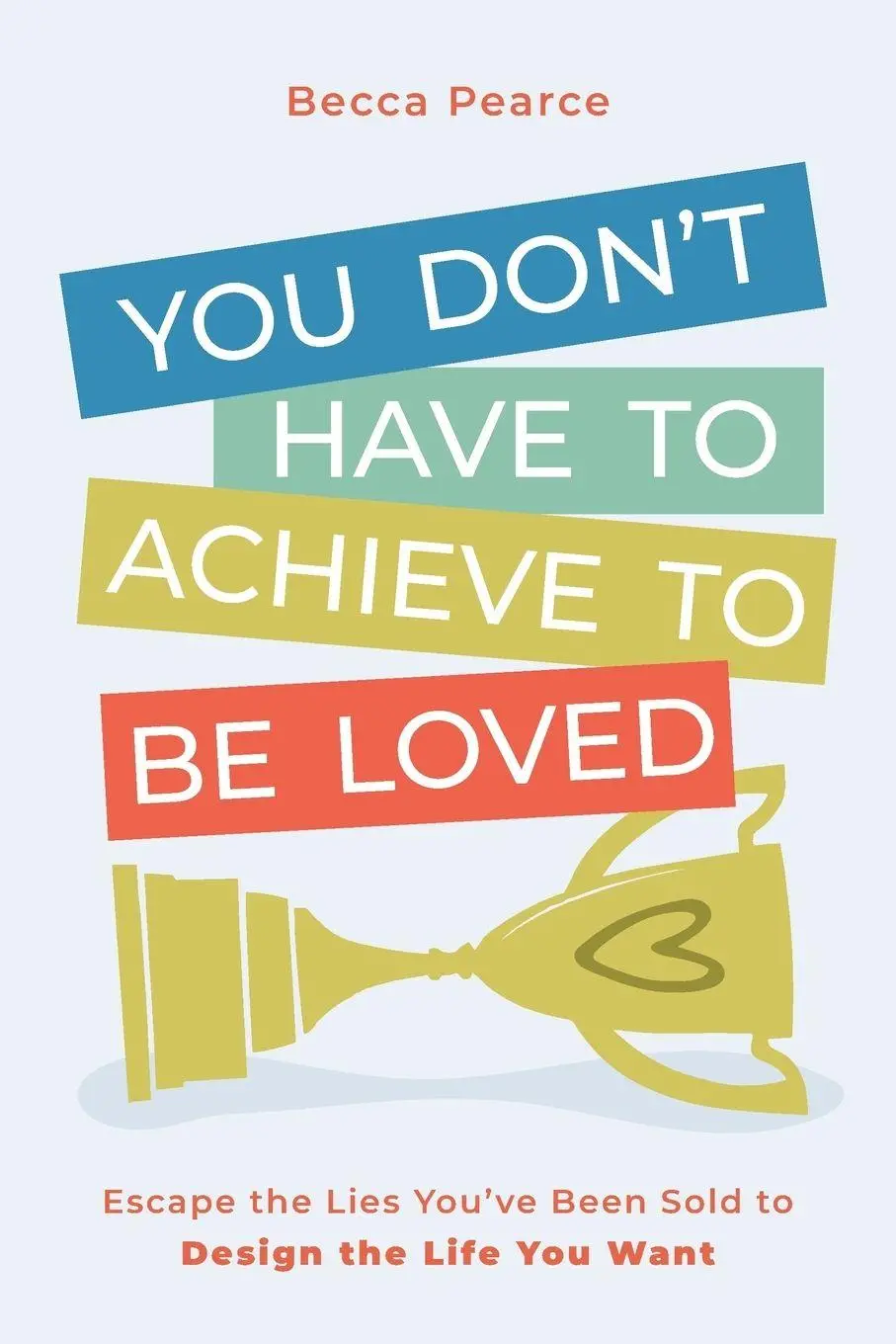Cover: 9781962956673 | You Don't Have to Achieve to Be Loved | Becca Pearce | Taschenbuch