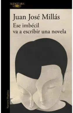 Cover: 9788410496873 | Ese imbecil va a escribir una novela | Juan José Millas | Taschenbuch