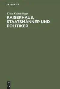 Cover: 9783110466973 | Kaiserhaus, Staatsmänner und Politiker | Erich Kielmansegg | Buch