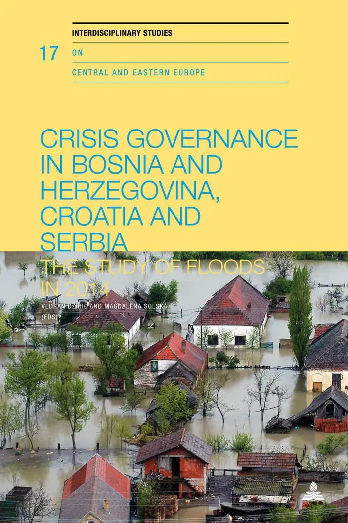 Crisis Governance in Bosnia and Herzegovina, Croatia and Serbia: The Study of Floods in 2014 (Interdisciplinary Studies on Central and Eastern Europe, Band 17)