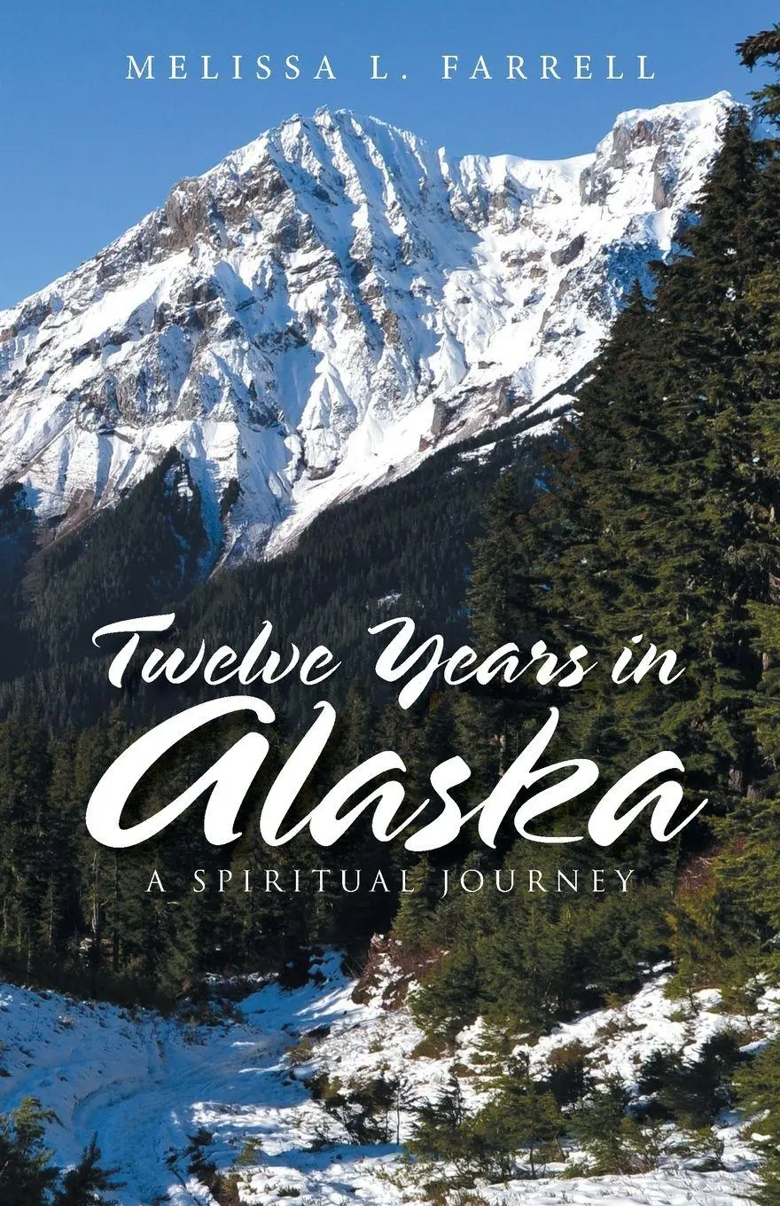 Cover: 9798765227473 | Twelve Years in Alaska | A Spiritual Journey | Melissa L. Farrell