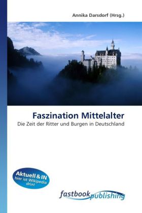 Faszination Mittelalter | Die Zeit der Ritter und Burgen in Deutschland | Annika Darsdorf | Taschenbuch | Deutsch | FastBook Publishing | EAN 9786130108373 - Darsdorf, Annika