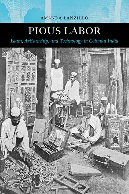 Cover: 9780520398573 | Pious Labor | Islam, Artisanship, and Technology in Colonial India