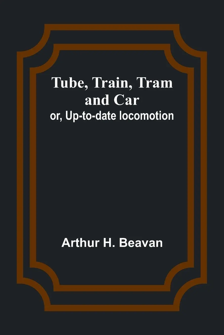 Cover: 9789362518873 | Tube, Train, Tram, and Car; or, Up-to-date locomotion | Beavan | Buch