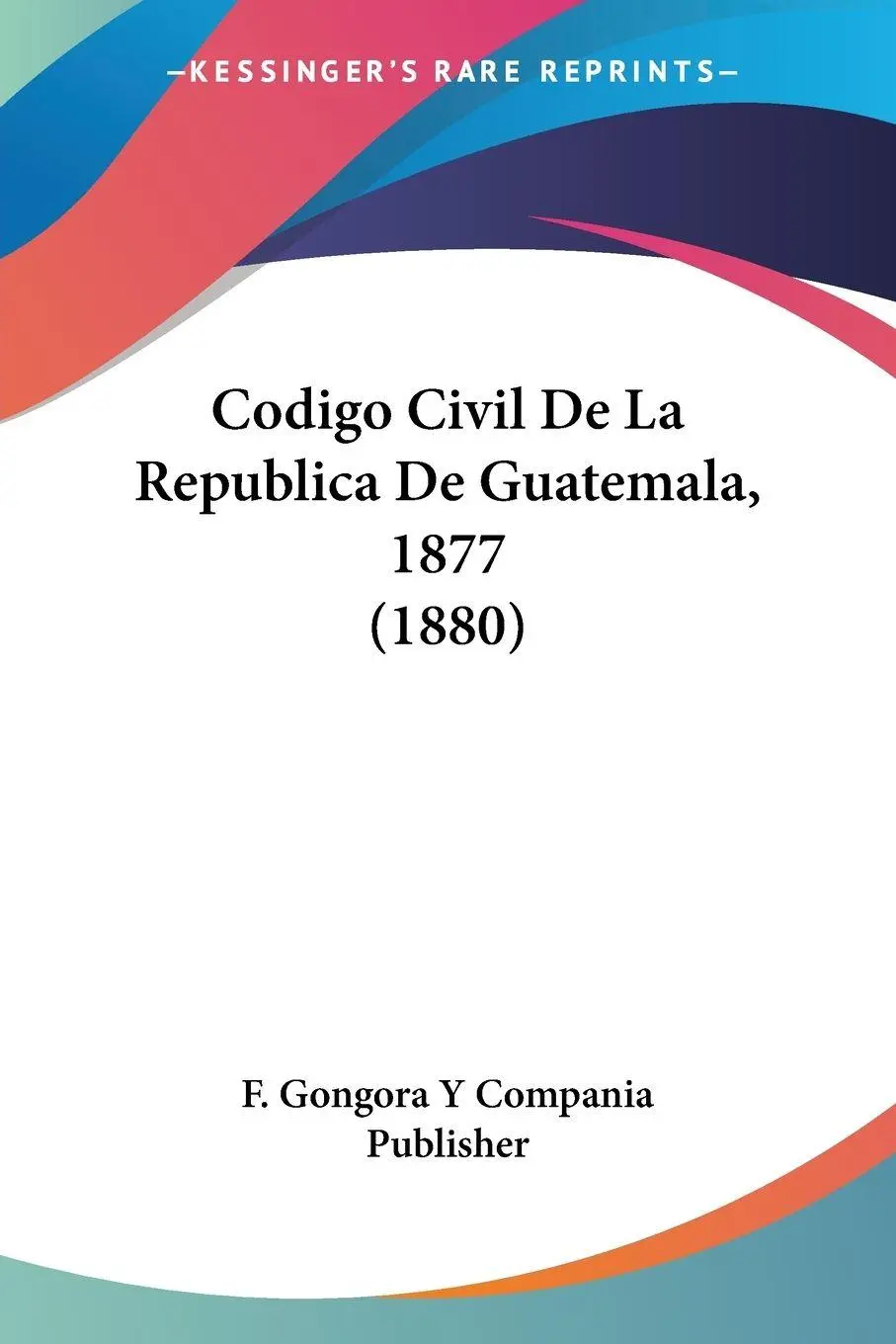 Cover: 9781161029673 | Codigo Civil De La Republica De Guatemala, 1877 (1880) | Publisher