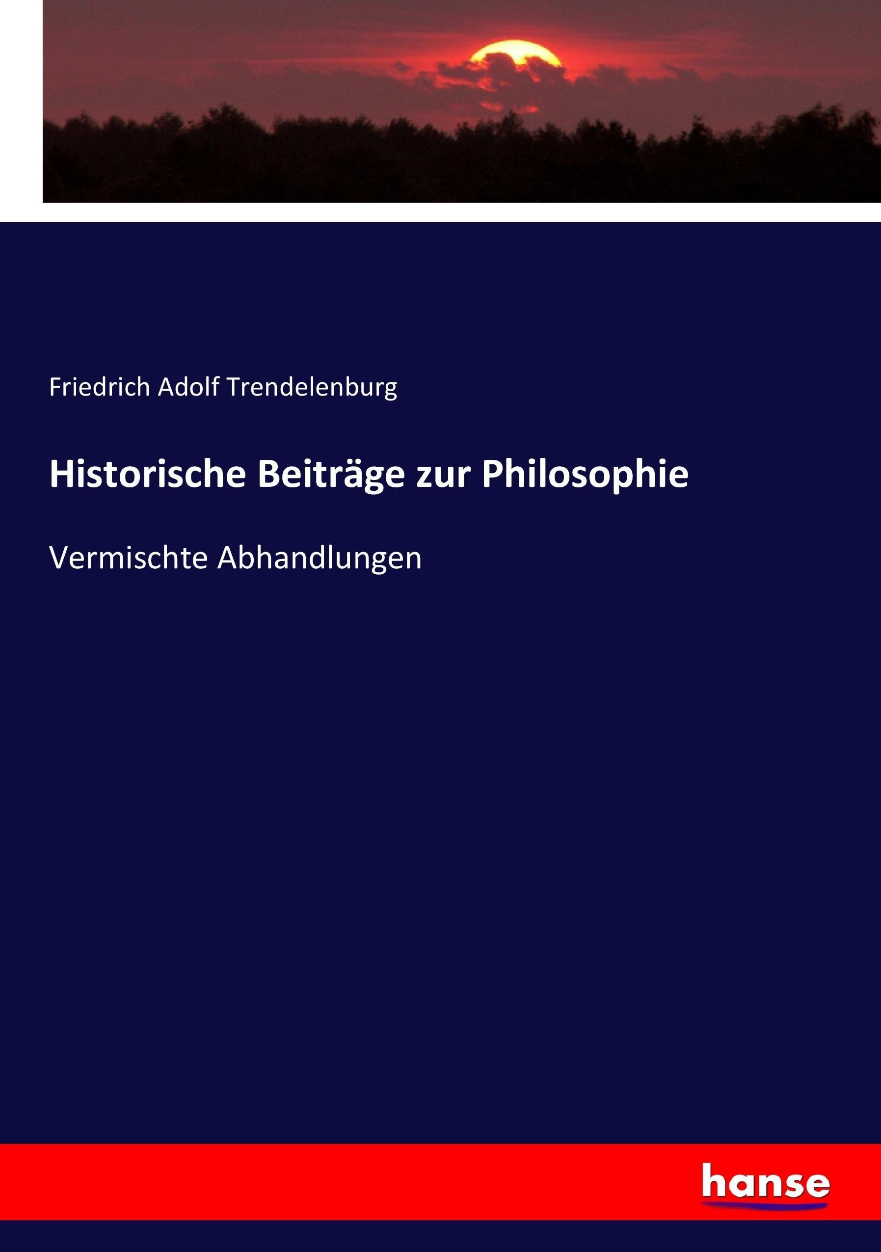 Historische Beiträge zur Philosophie | Vermischte Abhandlungen | Friedrich Adolf Trendelenburg | Taschenbuch | Paperback | 456 S. | Deutsch | 2017 | hansebooks | EAN 9783744629973 - Trendelenburg, Friedrich Adolf