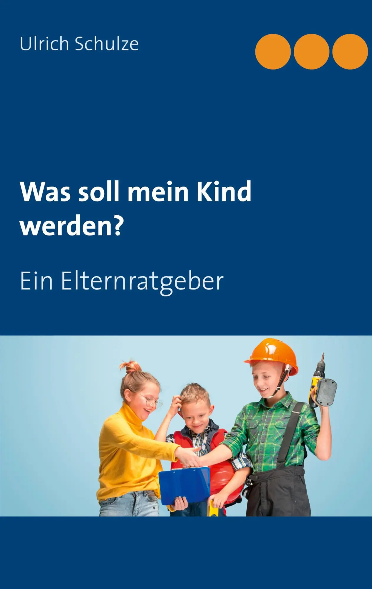 Cover: 9783752660074 | Was soll mein Kind werden? | Ein Elternratgeber | Ulrich Schulze