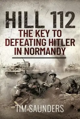 Cover: 9781399010474 | Hill 112: The Key to Defeating Hitler in Normandy | Tim Saunders