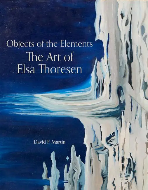 Cover: 9780998911274 | Objects of the Elements | The Art of Elsa Thoresen | David F Martin