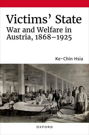 Cover: 9780197582374 | Victims' State | War and Welfare in Austria, 1868-1925 | Ke-Chin Hsia