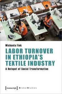 Labor Turnover in Ethiopia's Textile Industry: A Hotspot of Social Transformation (Global Studies)