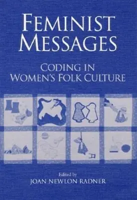 Cover: 9780252062674 | Feminist Messages | CODING in WOMEN'S FOLK CULTURE | Joan Radner