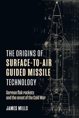 Cover: 9781636242774 | The Origins of Surface-To-Air Guided Missile Technology | James Mills