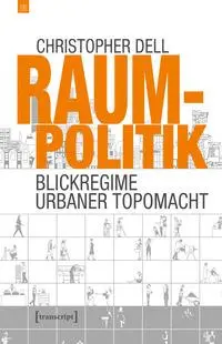 Cover: 9783837673074 | Raumpolitik | Blickregime urbaner Topomacht | Christopher Dell | Buch