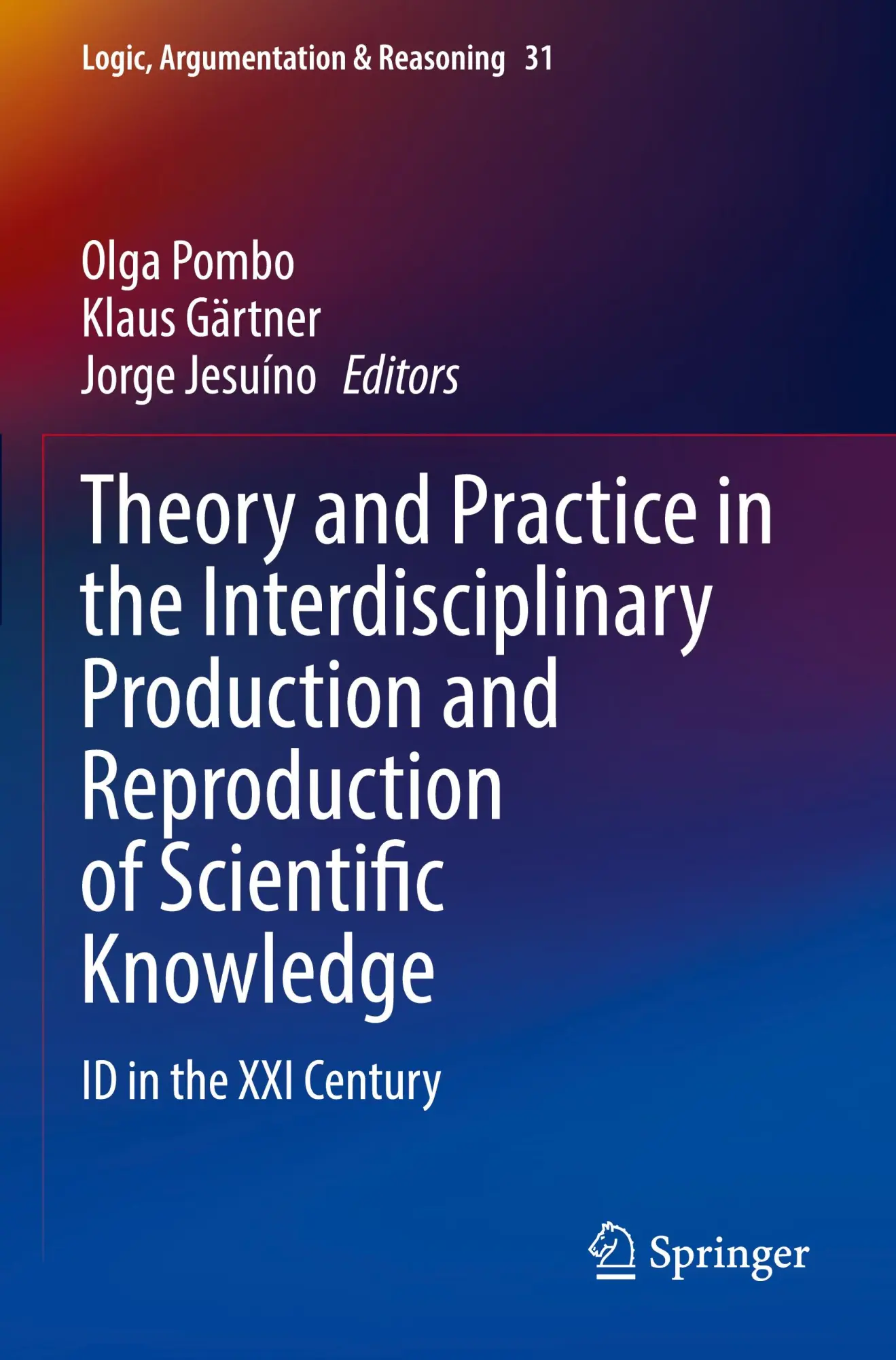Theory and Practice in the Interdisciplinary Production and Reproduction of Scientific Knowledge: ID in the XXI Century (Logic, Argumentation & Reasoning, 31, Band 31)