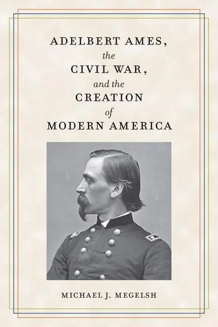Cover: 9781606354674 | Adelbert Ames, the Civil War, and the Creation of Modern America