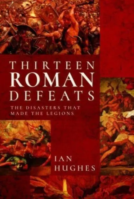 Cover: 9781526726674 | Thirteen Roman Defeats | The Disasters That Made The Legions | Hughes