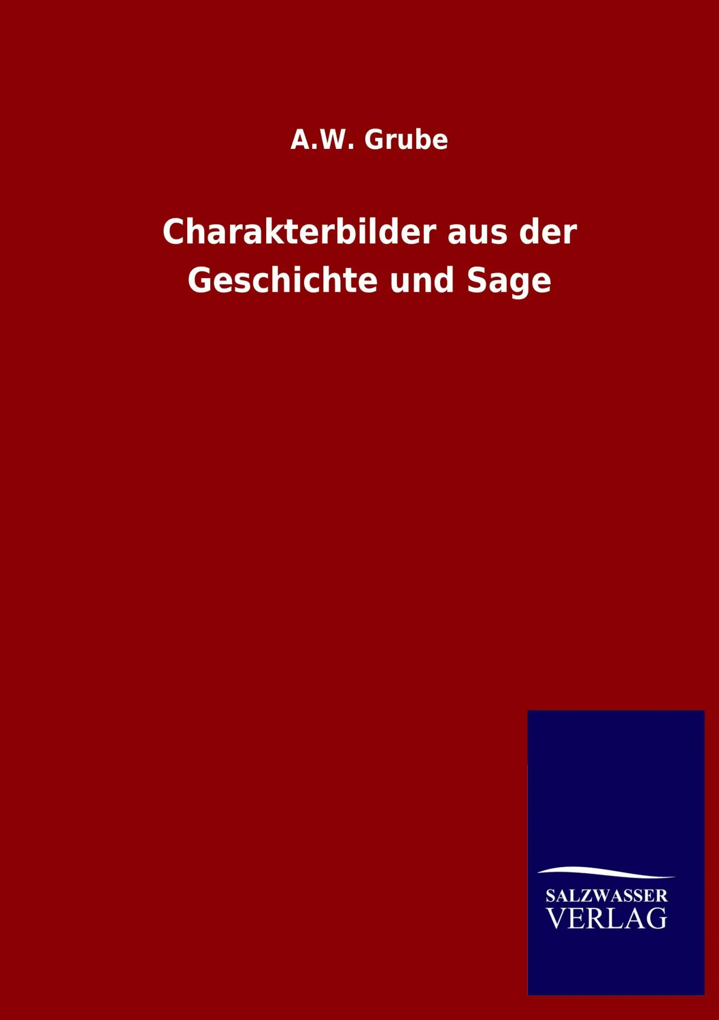 Cover: 9783846017074 | Charakterbilder aus der Geschichte und Sage | A. W. Grube | Buch