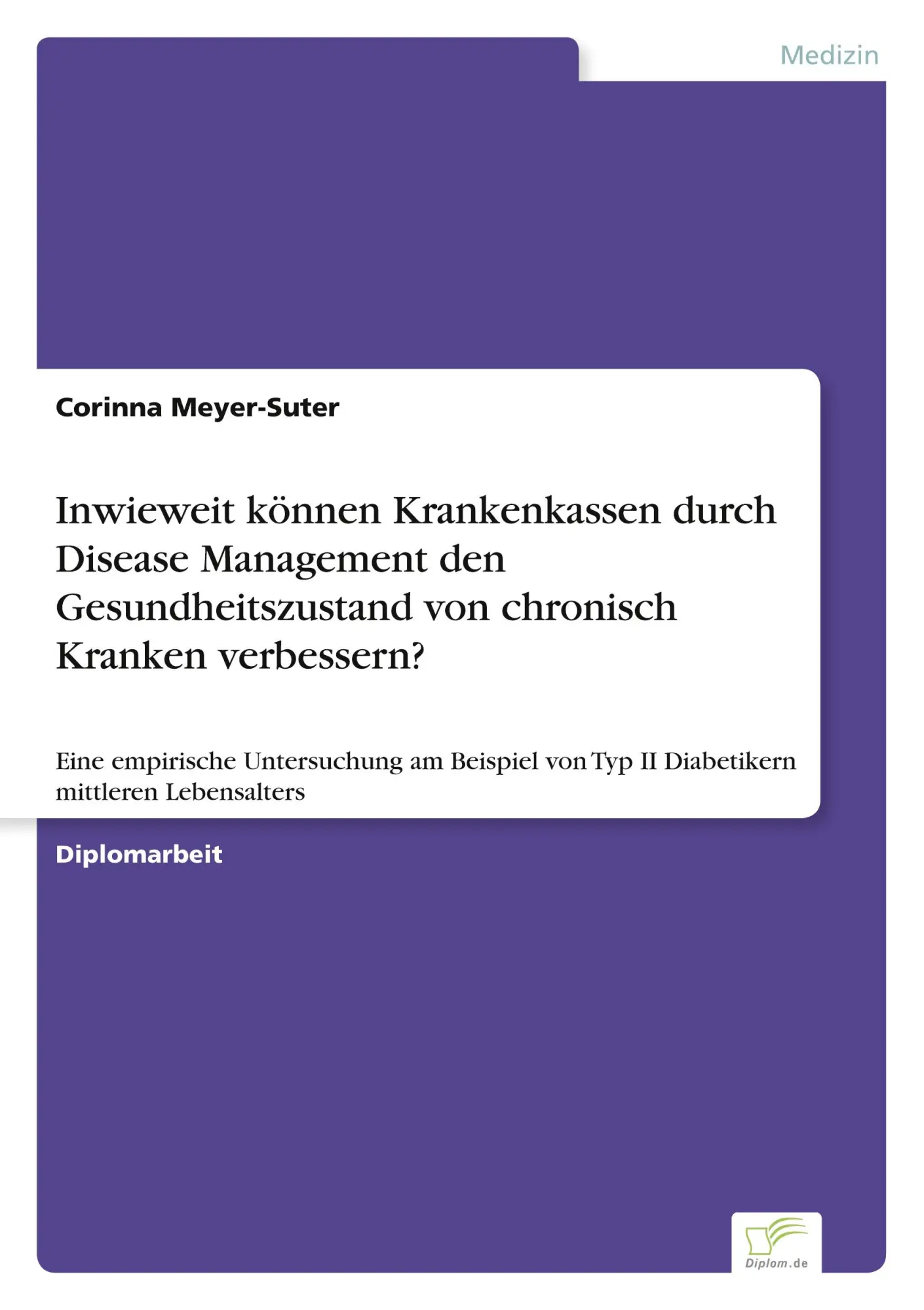 Inwieweit können Krankenkassen durch Disease Management den Gesundheitszustand von chronisch Kranken verbessern?: Eine empirische Untersuchung am Beispiel von Typ II Diabetikern mittleren Lebensalters