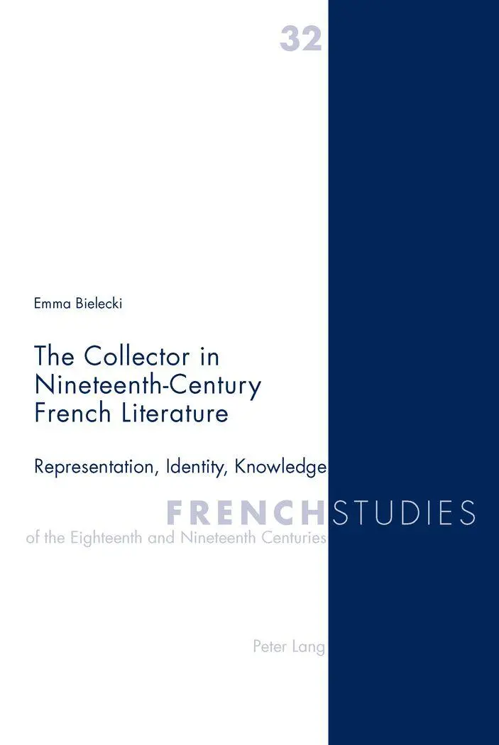 The Collector in Nineteenth-Century French Literature: Representation, Identity, Knowledge (French Studies of the Eighteenth and Nineteenth Centuries)