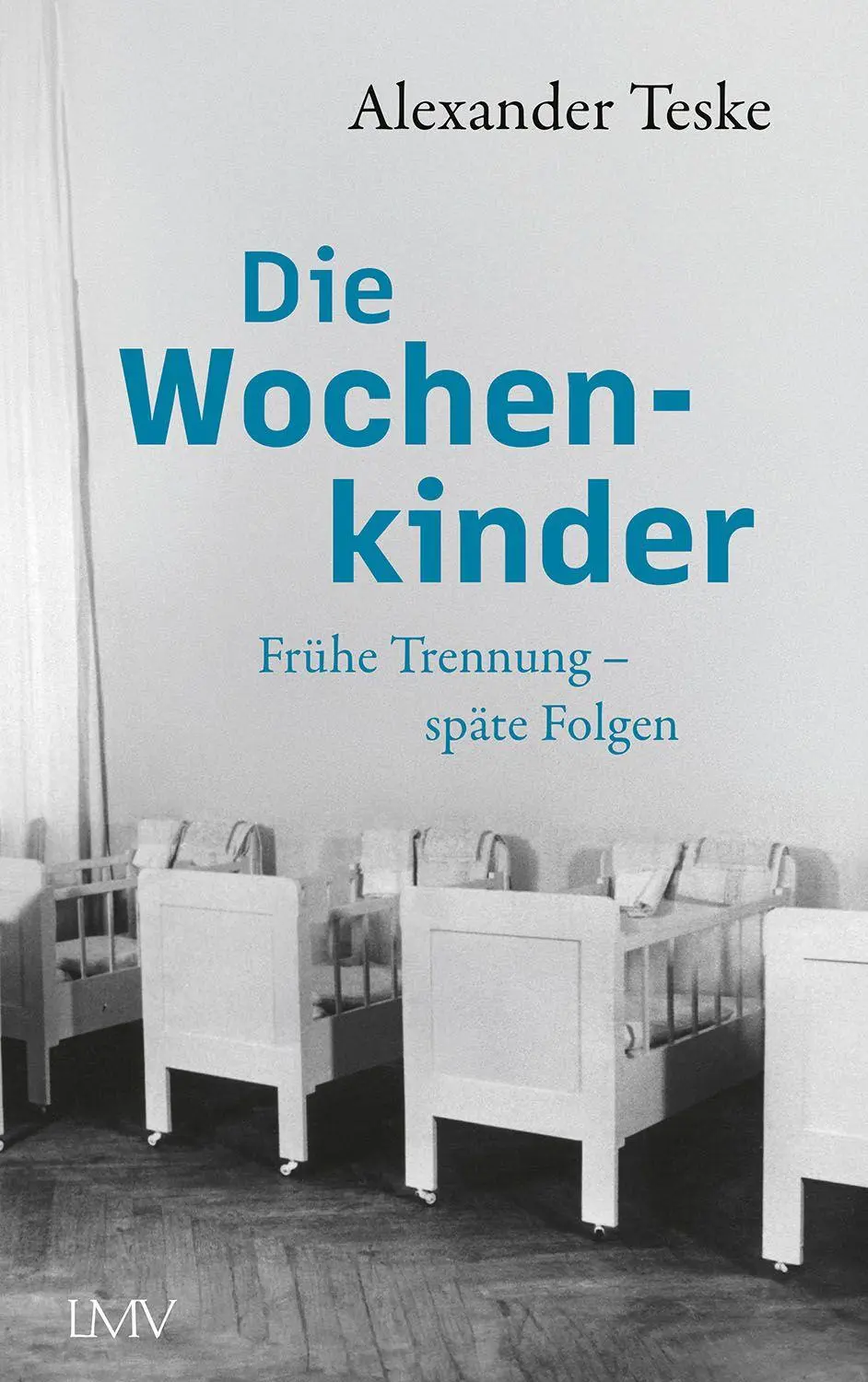 Cover: 9783784437774 | Die Wochenkinder | Frühe Trennung, späte Folgen | Alexander Teske