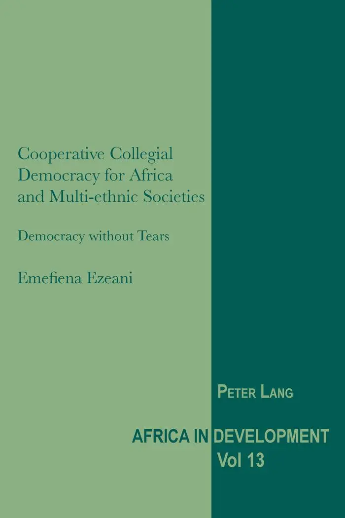 Cooperative Collegial Democracy for Africa and Multi-ethnic Societies: Democracy without Tears (Africa in Development)