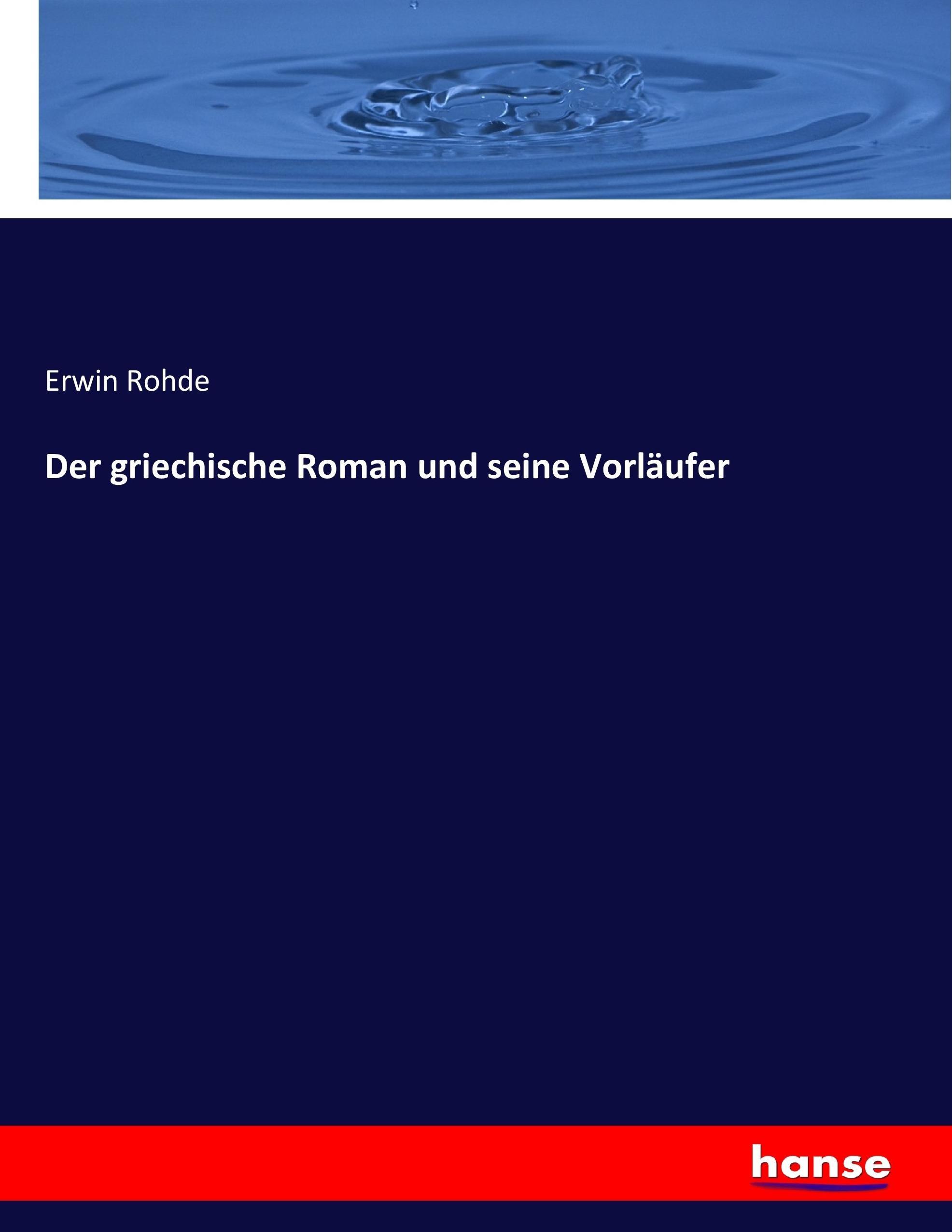 Der griechische Roman und seine Vorläufer | Erwin Rohde | Taschenbuch | Paperback | 568 S. | Deutsch | 2017 | hansebooks | EAN 9783744608374 - Rohde, Erwin