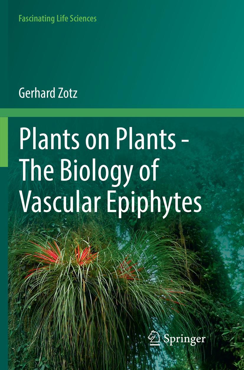 Cover: 9783319818474 | Plants on Plants - The Biology of Vascular Epiphytes | Gerhard Zotz