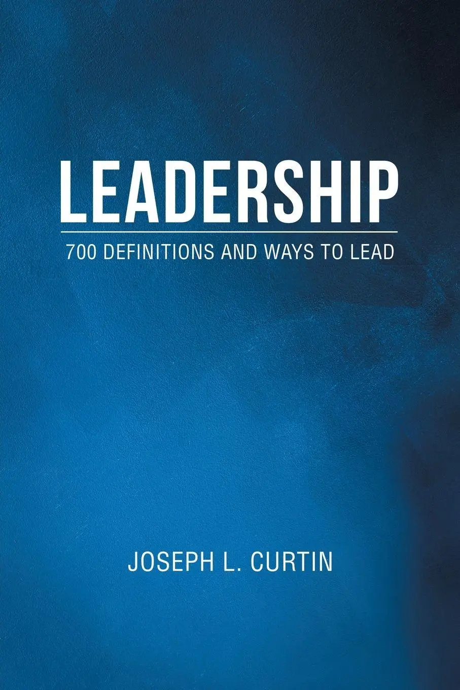 Cover: 9781665718974 | Leadership | 700 Definitions and Ways to Lead | Joseph L. Curtin
