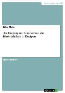 Cover: 9783640499274 | Der Umgang mit Alkohol und das Trinkverhalten in Kneipen | Silke Mohr