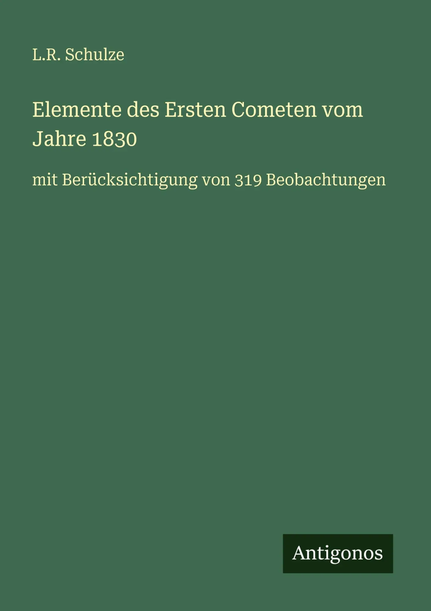 Elemente des Ersten Cometen vom Jahre 1830: mit Berücksichtigung von 319 Beobachtungen