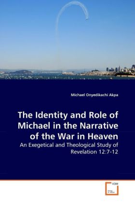 The Identity and Role of Michael in the Narrative of the War in Heaven | An Exegetical and Theological Study of Revelation 12:7-12 | Michael Onyedikachi Akpa | Taschenbuch | Englisch - Akpa, Michael Onyedikachi