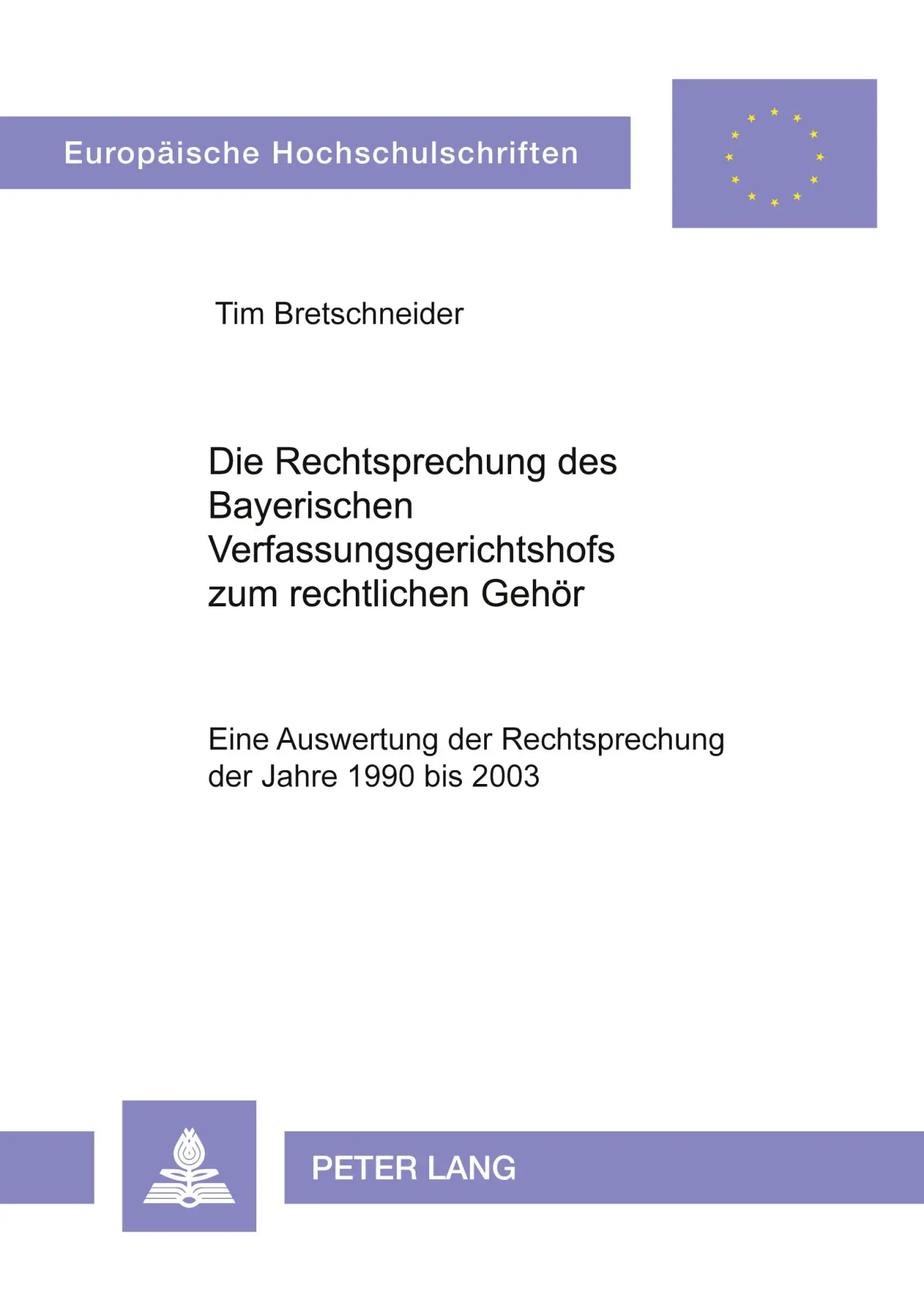 Die Rechtsprechung des Bayerischen Verfassungsgerichtshofs zum rechtlichen Gehör: Eine Auswertung der Rechtsprechung der Jahre 1990 bis 2003 ... / Publications Universitaires Européennes)