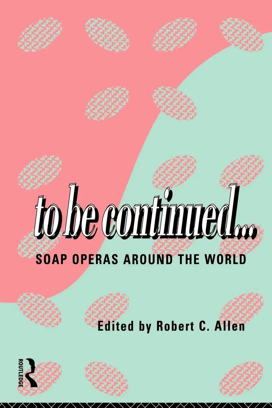 Cover: 9780415110075 | To Be Continued... | Soap Operas Around the World | Robert C. Allen