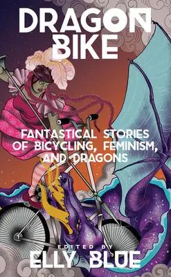 Cover: 9781621060475 | Dragon Bike: Fantastical Stories of Bicycling, Feminism, &amp; Dragons