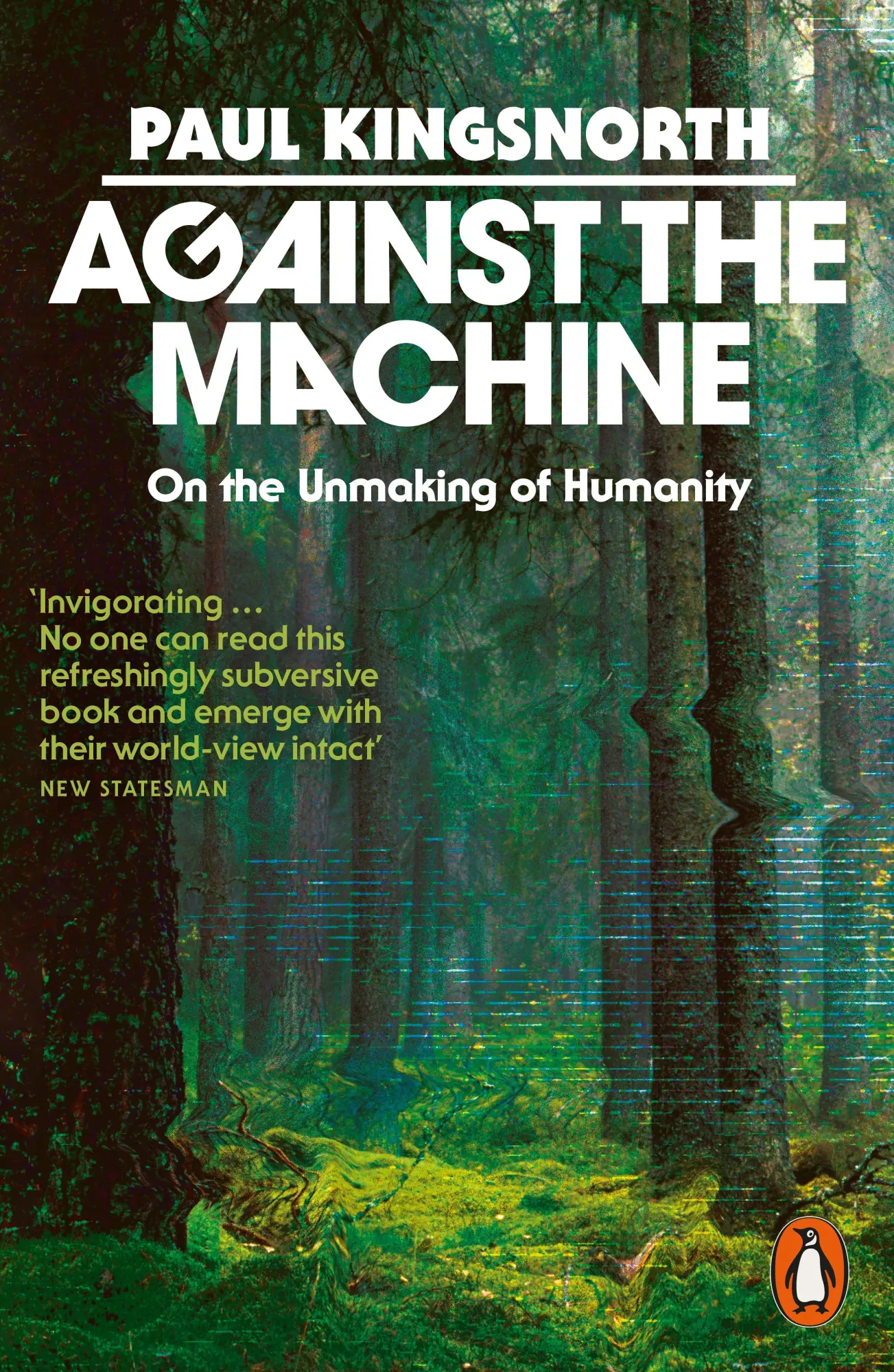 Cover: 9781837310975 | Against the Machine | On the Unmaking of Humanity | Paul Kingsnorth